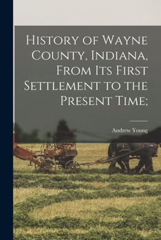 Paperback History of Wayne County, Indiana, From its First Settlement to the Present Time; Book