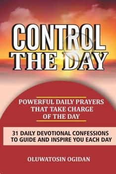 Paperback Control the Day: Powerful daily prayers that take charge of the day: 31 daily devotional confessions to guide and inspire you each day Book