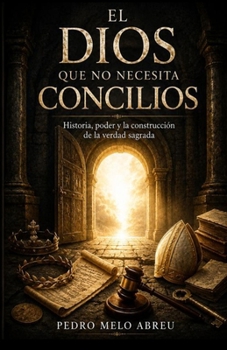 Paperback El DIOS que no Necesita Concilios: Historia, Poder y la Construcción de la Verdad Sagrada [Spanish] Book