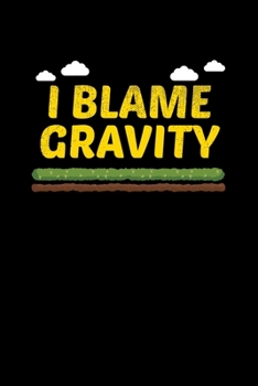 I Blame Gravity: Journal / Notebook / Diary Gift - 6”x9” - 120 pages - White Lined Paper - Matte Cover