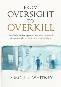 Hardcover From Oversight to Overkill: Inside the Broken System That Blocks Medical Breakthroughs--And How We Can Fix It Book