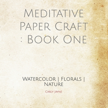 Paperback Meditative Paper Craft: Book One: Watercolor - Florals - Nature Book