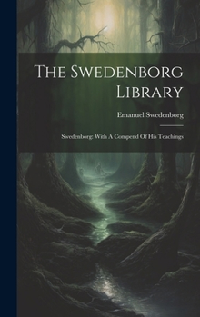 Hardcover The Swedenborg Library: Swedenborg: With A Compend Of His Teachings Book