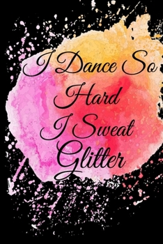 Paperback I Dance So Hard I Sweat Glitter: Lined Notebook / Journal Gift, 100 Pages, 6x9, Soft Cover, Matte Finish Inspirational Quotes Journal, Notebook, Diary Book
