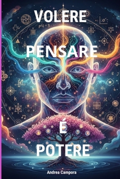 VOLERE PENSARE E' POTERE: Usare una maniera differente per riflettere, agevola e semplifica la vita oltre a condurci a scoperte illuminanti. (Italian Edition)