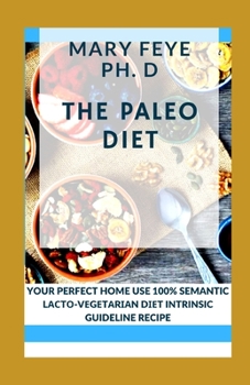 The Paleo Diet: Your Perfect Home Use a 100% the Paleo Diet Intrinsic Guideline Recipe
