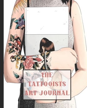 Paperback The Tattooists art journal: The Journalling notebook for tattooists to design and develop sketches of their art in preparation for producing clien Book