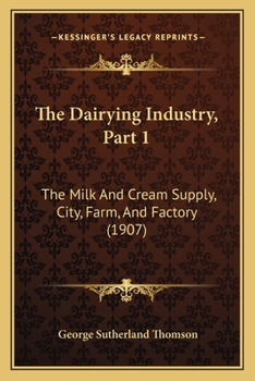 Paperback The Dairying Industry, Part 1: The Milk And Cream Supply, City, Farm, And Factory (1907) Book