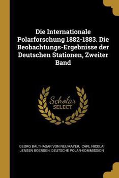 Paperback Die Internationale Polarforschung 1882-1883. Die Beobachtungs-Ergebnisse der Deutschen Stationen, Zweiter Band [German] Book