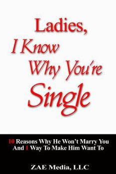 Paperback Ladies, I Know Why You're Single: 10 Reasons Why He Won't Marry You. And 1 Way To Make Him Want To Book
