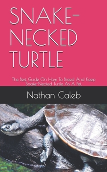 Paperback Snake-Necked Turtle: The Best Guide On How To Breed And Keep Snake-Necked Turtle As A Pet. Book