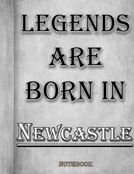 Legends Are Born In Newcastle Notebook: Ruled Notebook For Legendary People Born In Newcastle 120 White Lined Pages