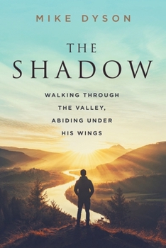 Paperback The Shadow: Walking Through The Valley, Abiding Under His WIngs Book