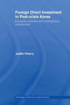 Hardcover Foreign Direct Investment in Post-Crisis Korea: European Investors and 'Mismatched Globalization' Book