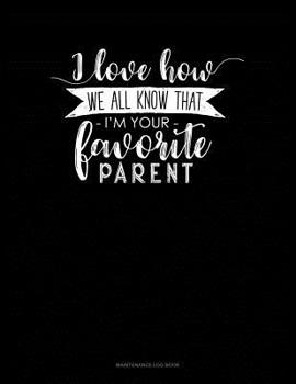 Paperback I Love How We All Know That I'm Your Favorite Parent: Maintenance Log Book