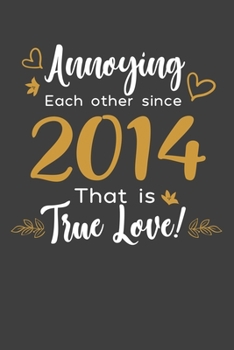 Annoying Each Other Since 2014 That Is True Love!: Blank lined journal 100 page 6 x 9 Funny Anniversary Gifts For Wife From Husband - Favorite US ... her - Notebook to jot down ideas and notes