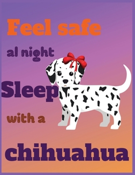 Paperback Feel safe AL night sleep with a chihuahua: Lined Journal Notebook for Dog Lovers, Veterinarians, Vet Students, Animal Rescue with 8.5x11 inches & 100 Book