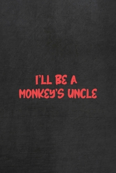 Paperback I'll Be A Monkey's Uncle: All Purpose 6x9 Blank Lined Notebook Journal Way Better Than A Card Trendy Unique Gift Gray Rock English Slang Book