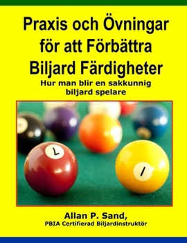 Praxis Och ?vningar F?r Att F?rb?ttra Biljard F?rdigheter : Hur Man Blir en Sakkunnig Biljard Spelare