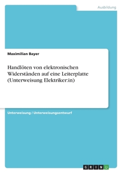 Handlöten von elektronischen Widerständen auf eine Leiterplatte (Unterweisung Elektriker: in) (German Edition)