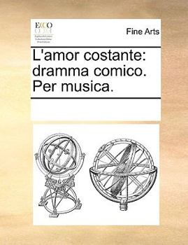 Paperback L'amor costante: dramma comico. Per musica. Book
