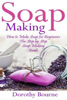 Paperback Soap Making: How to Make Soap for Beginners: The Step by Step Soap Making Guide Book