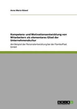 Paperback Kompetenz- und Motivationsentwicklung von Mitarbeitern als elementares Glied der Unternehmenskultur: Am Beispiel der Personalentwicklung bei der Flamb [German] Book