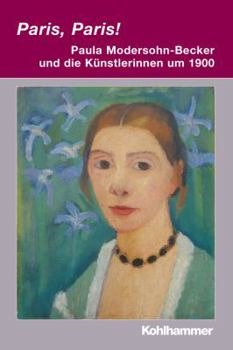 Paperback Paris, Paris! - Paula Modersohn-Becker Und Die Kunstlerinnen Um 1900 [German] Book