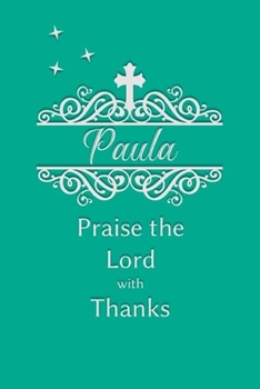 Paula Praise the Lord with Thanks: Personalized Gratitude Journal for Women of Faith