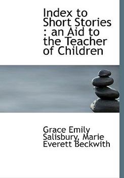 Index to Short Stories : An Aid to the Teacher of Children