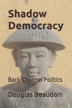 Shadow Democracy: Back-Channel Politics
