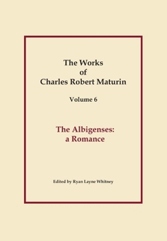 The Albigenses, Works of Charles Robert Maturin, Vol. 6