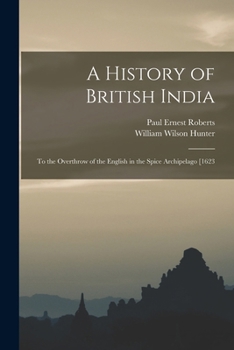 Paperback A History of British India: To the Overthrow of the English in the Spice Archipelago [1623 Book