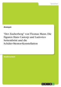Der Zauberberg von Thomas Mann. Die Figuren Hans Castorp und Ludovico Settembrini und die Schüler-Mentor-Konstellation