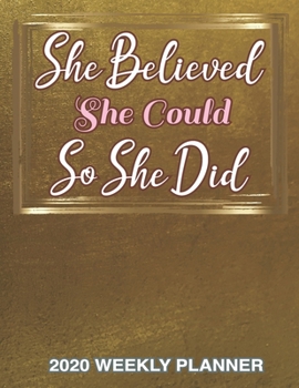 She Believed She Could So She Did 2020 Weekly Planner: Gold Metal background design with 52 Weeks and 12 Months Calendar, Appointment Calendar or Business Planners