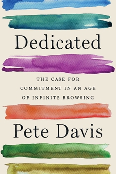 Hardcover Dedicated: The Case for Commitment in an Age of Infinite Browsing Book