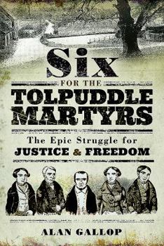 Paperback Six for the Tolpuddle Martyrs: The Epic Struggle for Justice and Freedom Book