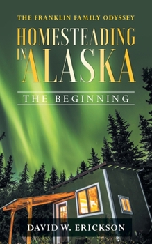 Paperback The Franklin Family Odyssey Homesteading in Alaska: The Beginning Book