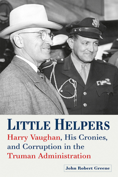 Hardcover Little Helpers: Harry Vaughan, His Cronies, and Corruption in the Truman Administration Book