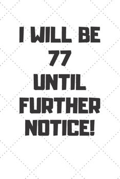 Paperback I will be 77 until further notice: 77 Year Old Birthday Gift Gratitude Journal / Notebook / Diary / Unique Greeting Card Book