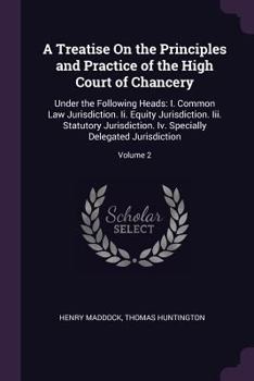 Paperback A Treatise On the Principles and Practice of the High Court of Chancery: Under the Following Heads: I. Common Law Jurisdiction. Ii. Equity Jurisdictio Book