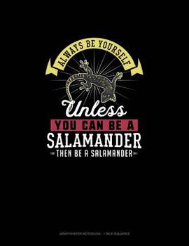 Paperback Always Be Yourself Unless You Can Be A Salamander Then Be A Salamander: Graph Paper Notebook - 1 Inch Squares Book