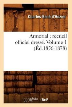 Paperback Armorial: Recueil Officiel Dressé. Volume 1 (Éd.1856-1878) [French] Book