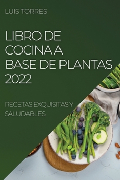 Paperback Libro de Cocina a Base de Plantas 2022: Recetas Exquisitas Y Saludables [Spanish] Book