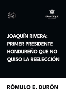 Paperback Joaquín Rivera: Primer presidente hondureño que no quiso la reelección [Spanish] Book