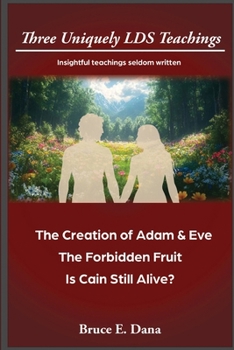 Paperback 3 Uniquely LDS Teachings: The Creation of Adam & Eve, The Forbidden Fruit, Is Cain Still Alive Book