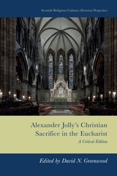 Alexander Jolly's Christian Sacrifice in the Eucharist: A Critical Edition (Scottish Religious Cultures: Historical Perspectives)