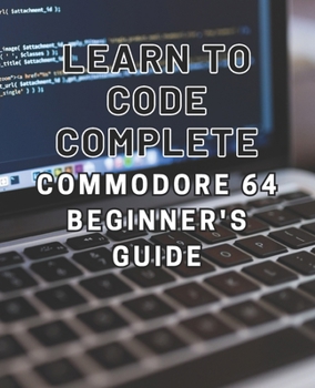 Paperback Learn to Code: Complete Commodore 64 Beginner's Guide: Master the Basics of Coding with this Comprehensive Guide to Programming on th Book