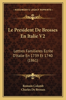 Paperback Le President De Brosses En Italie V2: Lettres Familieres Ecrite D'Italie En 1739 Et 1740 (1861) [French] Book