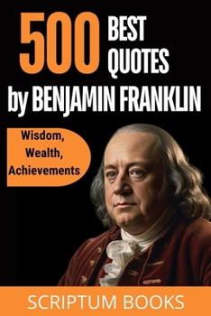 Paperback 500 Best Quotes by Benjamin Franklin about Wisdom, Wealth, Achievements Book